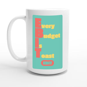 Every Budget Is Toast — 15oz coffee mug, other side