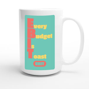 Every Budget Is Toast — funny 15oz white coffee mug