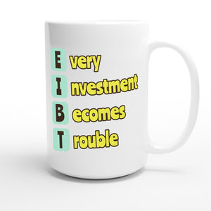 Every Investment Becomes Trouble — funny 15oz white coffee mug