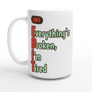 Everything’s Broken, I’m Tired — 15oz coffee mug, other side