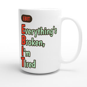 Everything’s Broken, I’m Tired — funny 15oz white coffee mug