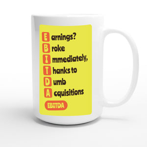 Earnings? Broke Immediately, Thanks to Dumb Acquisitions — funny 15oz white coffee mug