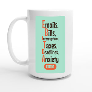 Emails, Bills, Interruptions, Taxes, Deadlines, Anxiety — 15oz coffee mug, other side