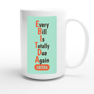 Every Bill Is Totally Due Again — funny 15oz white coffee mug