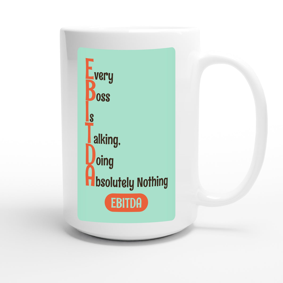 Every Boss Is Talking, Doing Absolutely Nothing — funny 15oz white coffee mug