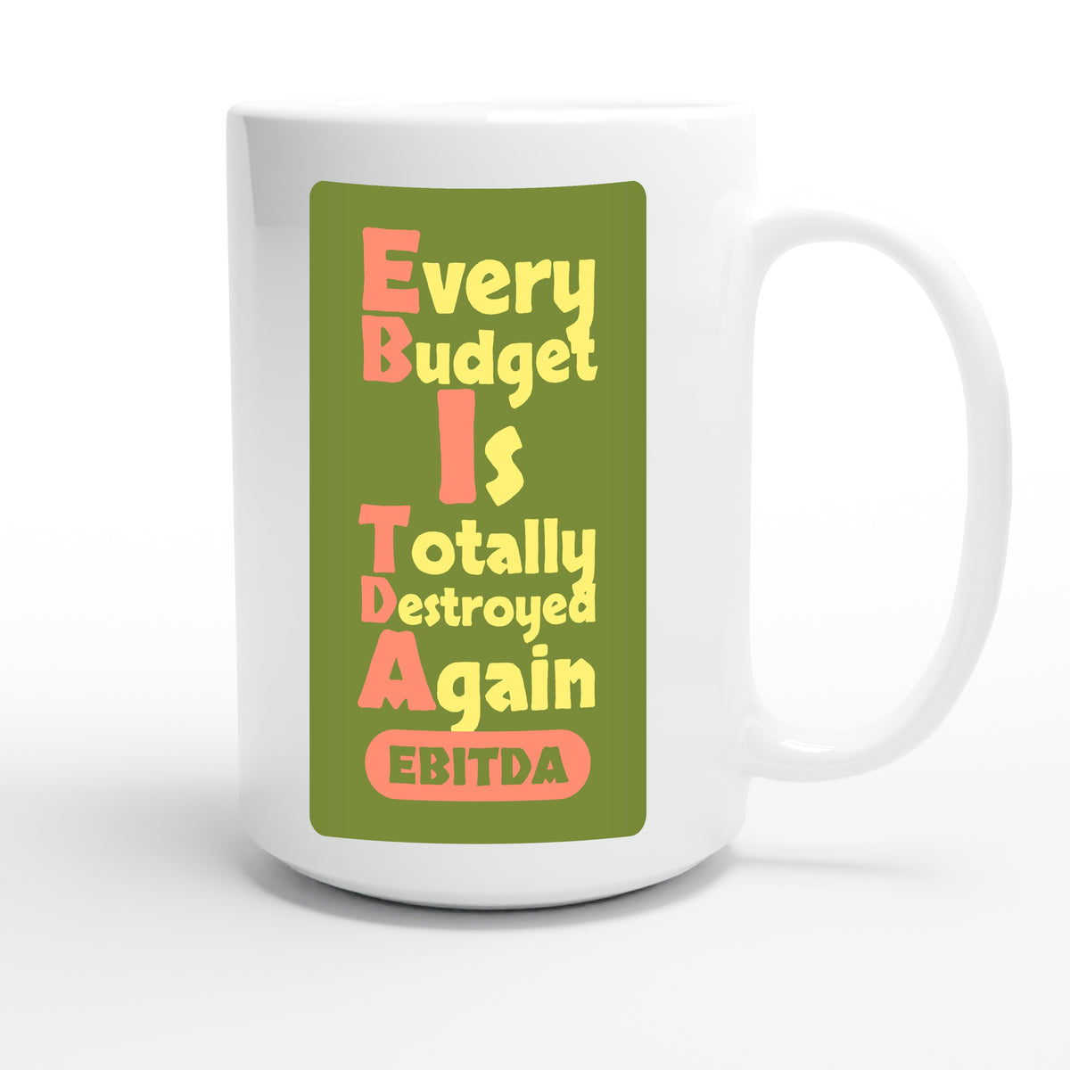 Every Budget Is Totally Destroyed Again — funny 15oz white coffee mug