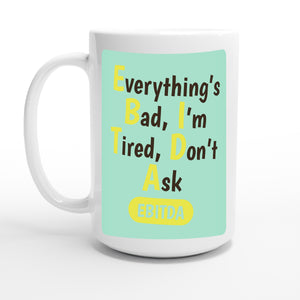 Everything’s Bad, I’m Tired, Don’t Ask — 15oz coffee mug, other side