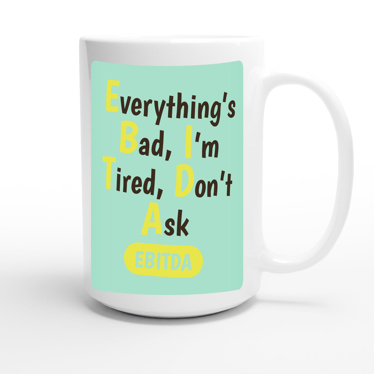 Everything’s Bad, I’m Tired, Don’t Ask — funny 15oz white coffee mug