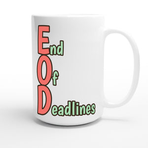 End Of Deadlines — funny 15oz white coffee mug