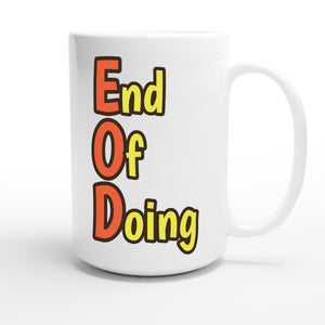 End Of Doing — funny 15oz white coffee mug