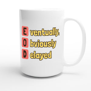 Eventually, Obviously Delayed — funny 15oz white coffee mug
