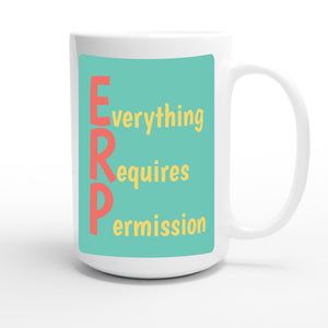 Everything Requires Permission — funny 15oz white coffee mug