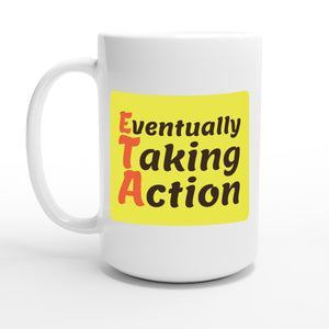 Eventually Taking Action — 15oz coffee mug, other side