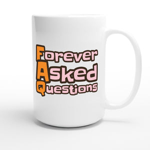 Forever Asked Questions — funny 15oz white coffee mug