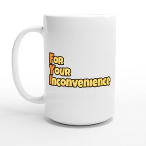 For Your Inconvenience — 15oz coffee mug, other side