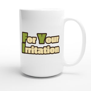 For Your Irritation — funny 15oz white coffee mug