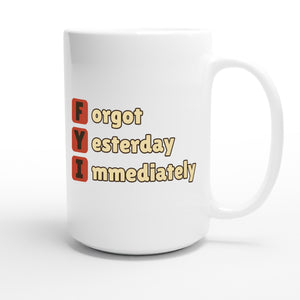 Forgot Yesterday Immediately — funny 15oz white coffee mug