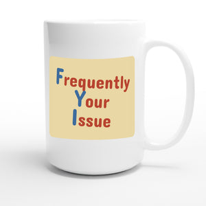 Frequently Your Issue — funny 15oz white coffee mug