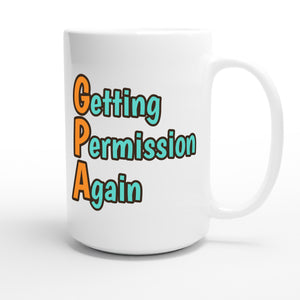 Getting Permission Again — funny 15oz white coffee mug