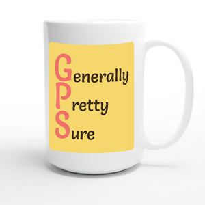Generally Pretty Sure — funny 15oz white coffee mug