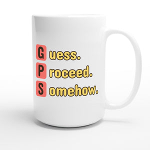 Guess. Proceed. Somehow. — funny 15oz white coffee mug