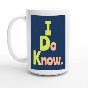 I Do Know. — 15oz coffee mug, other side