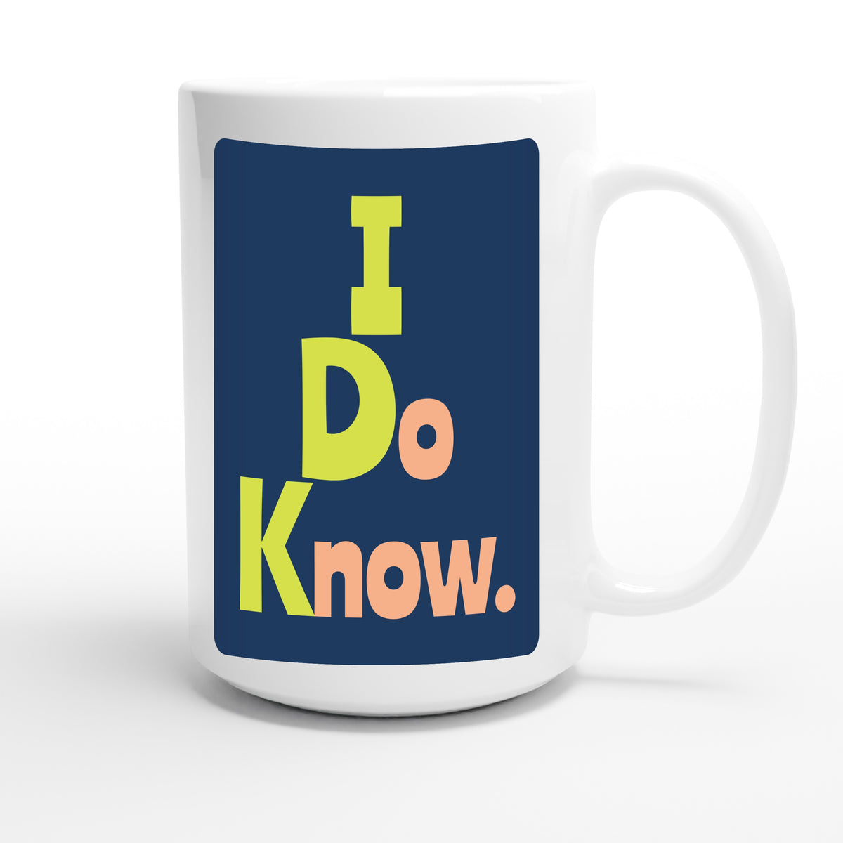 I Do Know. — funny 15oz white coffee mug