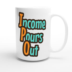 Income Pours Out — funny 15oz white coffee mug