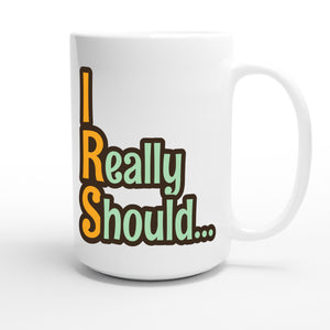 I Really Should… — funny 15oz white coffee mug