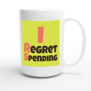 I Regret Spending — funny 15oz white coffee mug