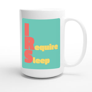 I Require Sleep — funny 15oz white coffee mug