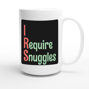 I Require Snuggles — funny 15oz white coffee mug