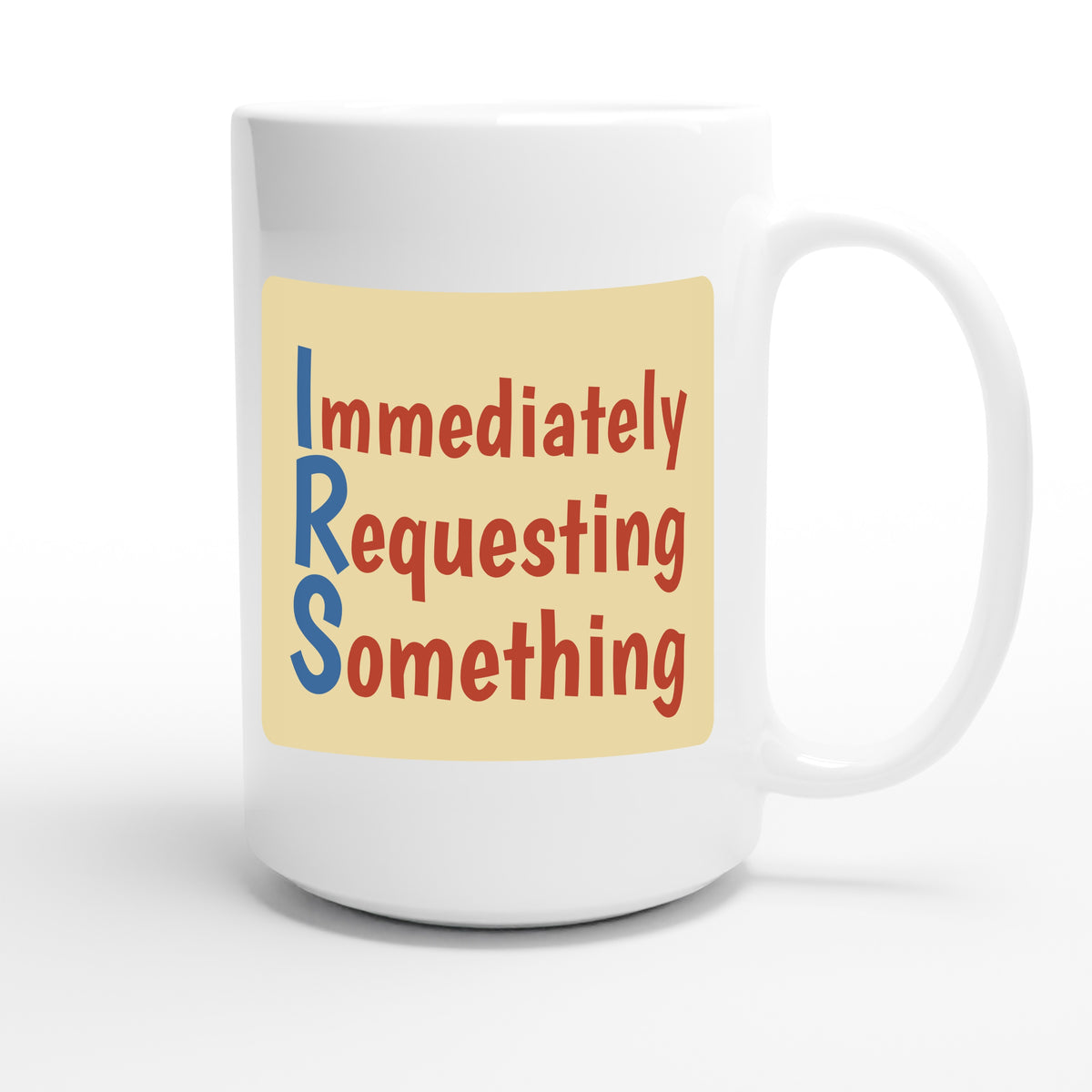 Immediately Requesting Something — funny 15oz white coffee mug