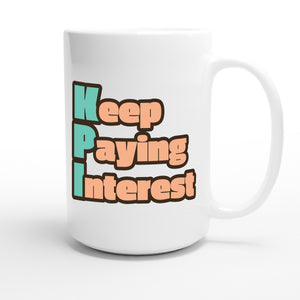 Keep Paying Interest — funny 15oz white coffee mug