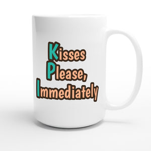 Kisses Please, Immediately — funny 15oz white coffee mug