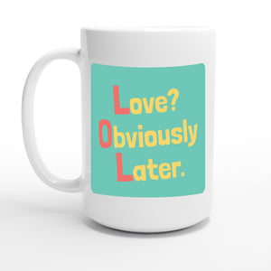 Love? Obviously Later. — 15oz coffee mug, other side