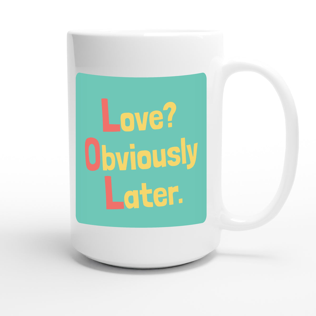 Love? Obviously Later. — funny 15oz white coffee mug