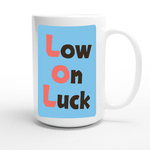 Low on Luck — funny 15oz white coffee mug