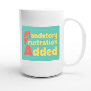 Mandatory Frustration Added — funny 15oz white coffee mug