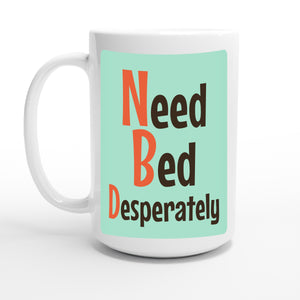 Need Bed Desperately — 15oz coffee mug, other side