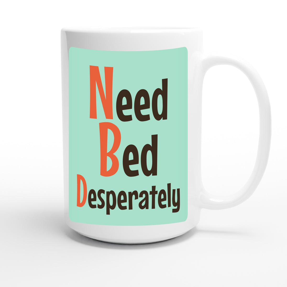 Need Bed Desperately — funny 15oz white coffee mug