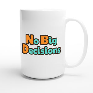 No Big Decisions — funny 15oz white coffee mug