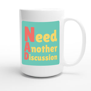 Need Another Discussion — funny 15oz white coffee mug