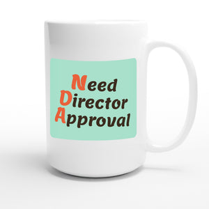 Need Director Approval — funny 15oz white coffee mug