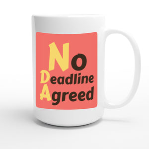 No Deadline Agreed — funny 15oz white coffee mug