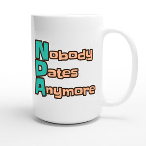 Nobody Dates Anymore — funny 15oz white coffee mug