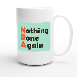 Nothing Done Again — funny 15oz white coffee mug
