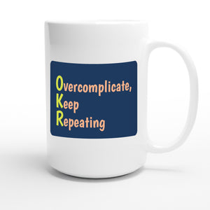 Overcomplicate, Keep Repeating — funny 15oz white coffee mug