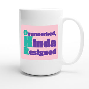 Overworked, Kinda Resigned — funny 15oz white coffee mug
