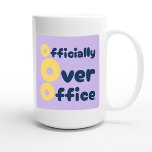 Officially Over Office — funny 15oz white coffee mug